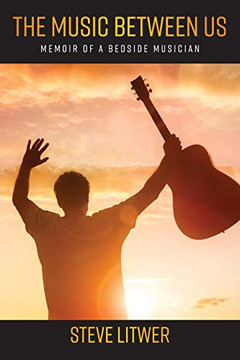 The Music Between Us: Memoir Of A Bedside Musician