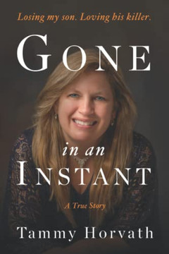 Gone in an Instant: Losing my son. Loving his killer.