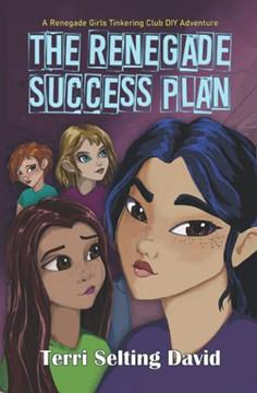 The Renegade Success Plan: Book Three Of The Renegade Girls Tinkering Club - 9781735454566
