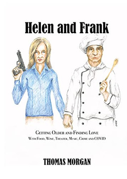 Helen And Frank: Getting Older And Finding Love With Food, Wine, Theater, Music, Crime And Covid (A Helen And Frank Story)