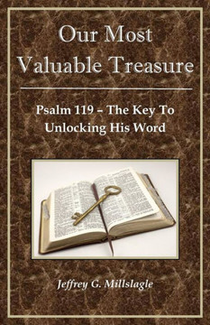 Our Most Valuable Treasure: Psalm 119: The Key To Unlocking His Word