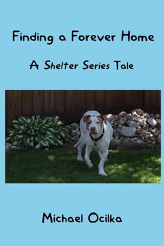 Finding A Forever Home: A Shelter Series Tale Finding A Forever Home: A Shelter Series Tale