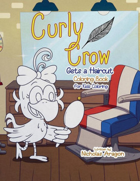The Curly Crow Gets a Haircut Coloring Book: For Kids Coloring (Curly Crow Children's Book Series) The Curly Crow Gets a Haircut Coloring Book: For Kids Coloring (Curly Crow Children's Book Series)