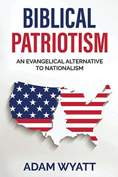 Biblical Patriotism : An Evangelical Alternative to Nationalism