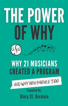 The Power Of Why: Why 21 Musicians Created A Program: And Why You Should Too (The Power Of Why Musicians)