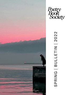 Poetry Book Society Spring 2022 Bulletin (Pbs Bulletin) Poetry Book Society Spring 2022 Bulletin (Pbs Bulletin)