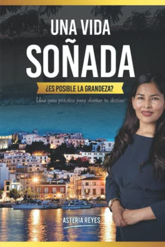 Una Vida So?da, ?s Posible La Grandeza?: Una Gu? Pr?tica Para Dise?r Tu Destino (Spanish Edition)