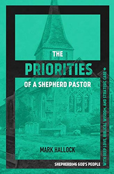 The Priorities of a Shepherd Pastor: Shepherding God's People with Deep Love, Biblical Wisdom, and Strategic Care The Priorities of a Shepherd Pastor: Shepherding God's People with Deep Love, Biblical Wisdom, and Strategic Care