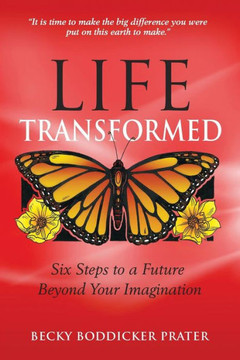 Life Transformed : Six Steps To A Future Beyond Your Imagination