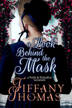 A Look Behind the Mask: A Pride & Prejudice Variation (Pride and Prejudice "What if?" Variations)