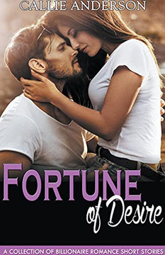Furtune of Desire: A Collection of Billionaire Romance Short Stories Furtune of Desire: A Collection of Billionaire Romance Short Stories