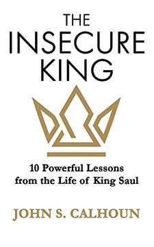 The Insecure King: 10 Powerful Lessons From The Life Of King Saul (Paperback)
