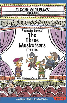 Alexandre Dumas' The Three Musketeers for Kids: 3 Short Melodramatic Plays for 3 Group Sizes (Playing With Plays) Alexandre Dumas' The Three Musketeers for Kids: 3 Short Melodramatic Plays for 3 Group Sizes (Playing With Plays)