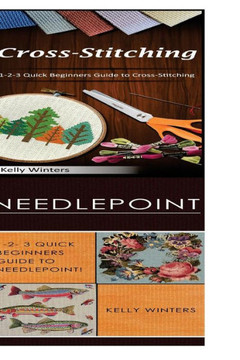 Cross-Stitching & Needlepoint: 1-2-3 Quick Beginners Guide To Cross-Stitching! & 1-2-3 Quick Beginners Guide To Needlepoint!