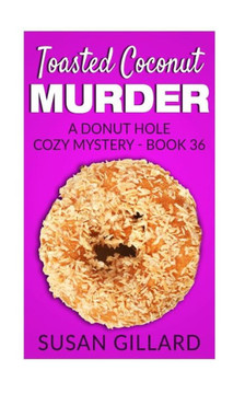 Toasted Coconut Murder: A Donut Hole Cozy Mystery - Book 36