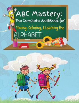 Abc Mastery: The Complete Workbook For Tracing, Coloring & Learning The Alphabet! - 9781088194843