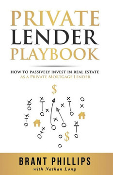 Private Lender Playbook : How To Passively Invest In Real Estate As A Private Mortgage Lender