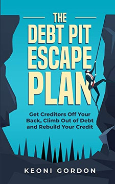 The Debt Pit Escape Plan : Get Creditors Off Your Back, Climb Out of Debt and Rebuild Your Credit - 9781990085253