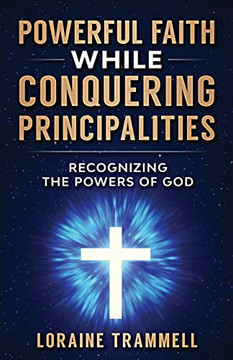 Powerful Faith While Conquering Principalities: Recognizing the Powers of God