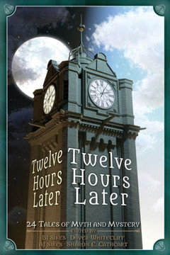 Twelve Hours Later : 24 Tales Of Myth And Mystery