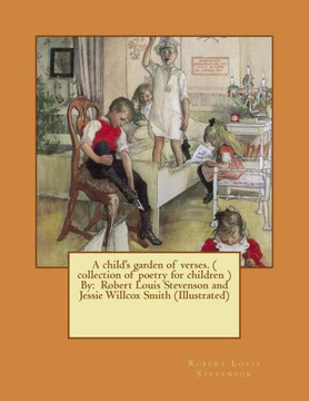 A Child'S Garden Of Verses. ( Collection Of Poetry For Children ) By: Robert Louis Stevenson And Jessie Willcox Smith (Illustrated)