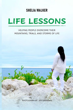 Life Lessons: Helping People Overcome Their Mountains, Trials, And Storms Of Life - 9781953788887