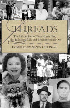 Threads: The Life Stories Of Bina Norris Orr, John Robinson Orr, And Pearl Sheppard Orr - 9781959700098