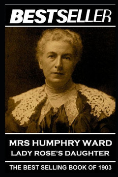 Mrs Humphry Ward - Lady Rose's Daughter: The Bestseller of 1903 (The Bestseller of History)