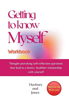 Getting To Know Myself Workbook: Thought-provoking self-reflection questions that lead to a better, healthier relationship with yourself. Discover ... a new YOU. The ultimate self-discovery book!