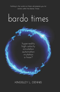 Bardo Times: hyperreality, high-velocity, simulation, automation, mutation - a hoax? Bardo Times: hyperreality, high-velocity, simulation, automation, mutation - a hoax?