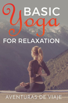 Basic Yoga for Relaxation: Yoga Therapy for Stress Relief and Relaxation - 9781925979381