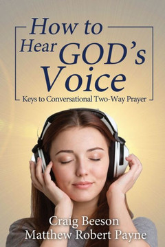 How to Hear God's Voice : Keys to Conversational Two-Way Prayer