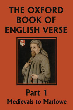 The Oxford Book Of English Verse, Part 1: Medievals To Marlowe (Yesterday'S Classics)