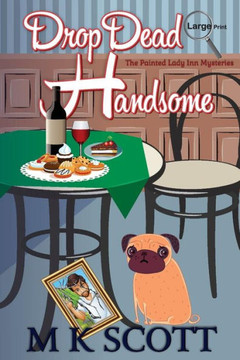 The Painted Lady Inn Mysteries : Drop Dead Handsome: A Cozy Mystery With Recipes