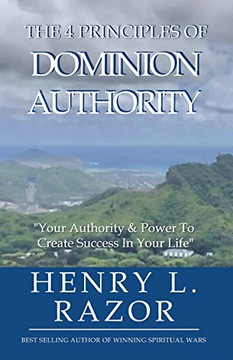 The 4 Principles Of Dominion Authority Your Authority & Power To Create Success In Your Life!