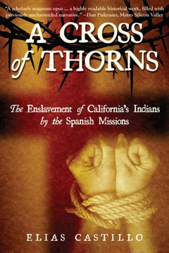 A Cross Of Thorns: The Enslavement Of California's Indians By The Spanish Missions