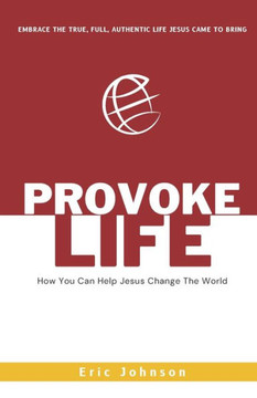 Provoke Life: How You Can Help Jesus Change The World - 9781959555353
