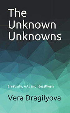 The Unknown Unknowns : Creativity, Arts and Ideasthesia