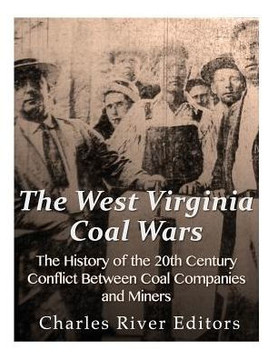 The West Virginia Coal Wars: The History Of The 20Th Century Conflict Between Coal Companies And Miners - 9781543002331