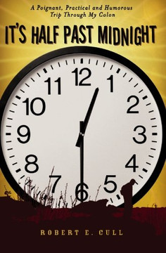 It'S Half Past Midnight: A Poignant, Practical And Humorous Trip Through My Colon