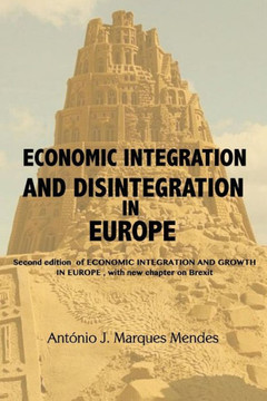 Economic Integration And Disintegration In Europe: 2Nd Edition Of Economic Integration And Growth In Europe, With Additional Chapters On Brexit And The Economics Of Disintegration