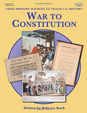 War To Constitution (Using Primary Sources To Teach U.S. History) (Volume 1)