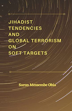 Jihadist Tendencies And Global Terrorism On Soft Targets - 9789390917211 Jihadist Tendencies And Global Terrorism On Soft Targets - 9789390917211
