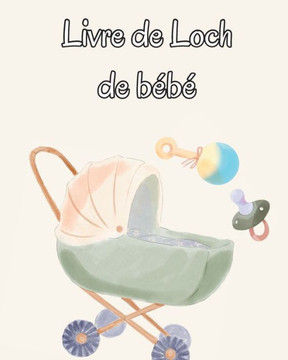Livre De Loch De Bebe: Suivez Les Habitudes Alimentaires De Votre Nouveau-Ne, Les Fournitures Necessaires, L'Heure Du Coucher, Les Couches Et Les Activites. (French Edition) - 9781803986531