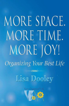 More Space. More Time. More Joy! : Organizing Your Best Life More Space. More Time. More Joy! : Organizing Your Best Life