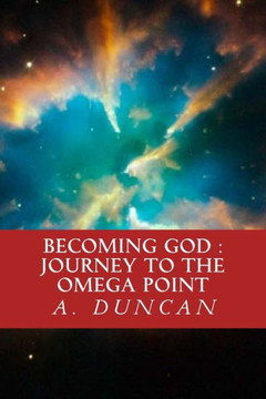 Becoming God : Journey To The Omega Point Becoming God : Journey To The Omega Point