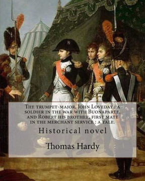 The Trumpet-Major, John Loveday : A Soldier In The War With Buonaparte, And Robert His Brother, First Mate In The Merchant Service : A Tale. By: Thomas Hardy: Historical Novel
