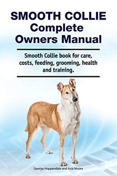 Smooth Collie Complete Owners Manual. Smooth Collie Book for Care, Costs, Feeding, Grooming, Health and Training. Smooth Collie Complete Owners Manual. Smooth Collie Book for Care, Costs, Feeding, Grooming, Health and Training.