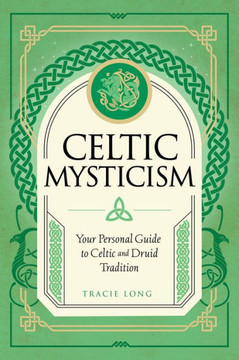 Celtic Mysticism: Your Personal Guide To Celtic And Druid Tradition (Mystic Traditions, 2)