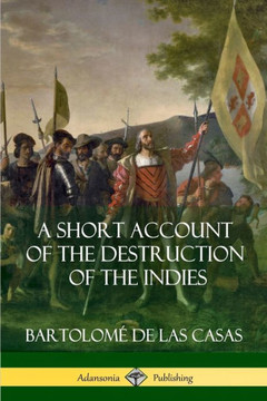 A Short Account Of The Destruction Of The Indies (Spanish Colonial History)